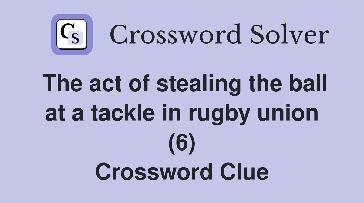 The act of stealing the ball at a tackle in rugby union (6) Crossword